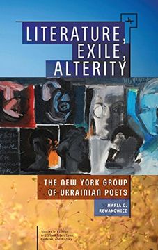 portada Literature, Exile, Alterity: The new York Group of Ukrainian Poets (Studies in Russian and Slavic Literatures, Cultures, and History) (en Inglés)