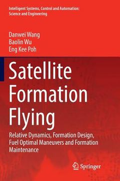 portada Satellite Formation Flying: Relative Dynamics, Formation Design, Fuel Optimal Maneuvers and Formation Maintenance (en Inglés)