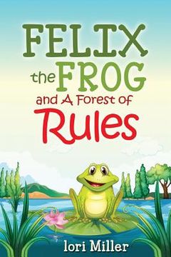 portada Felix the Frog and A Forest of Rules: Colour Illustrations, Children's book, fiction story with a moral (en Inglés)