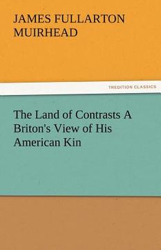 portada the land of contrasts a briton's view of his american kin (en Inglés)