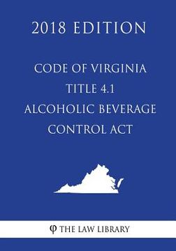 portada Code of Virginia - Title 4.1 - Alcoholic Beverage Control Act (2018 Edition)