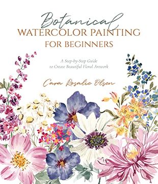 portada Botanical Watercolor Painting for Beginners: A Step-By-Step Guide to Create Beautiful Floral Artwork (en Inglés)