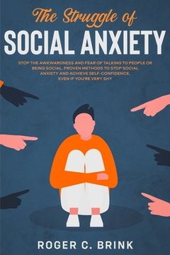 portada The Struggle of Social Anxiety: Stop The Awkwardness and Fear of Talking to People or Being Social. Proven Methods to Stop Social Anxiety and Achieve