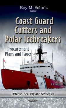 portada Coast Guard Cutters and Polar Icebreakers: Procurement Plans and Issues (Defense, Security and Strategies) (en Inglés)