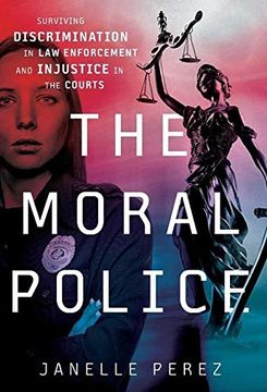 portada The Moral Police: Surviving Discrimination in law Enforcement and Injustice in the Courts (en Inglés)
