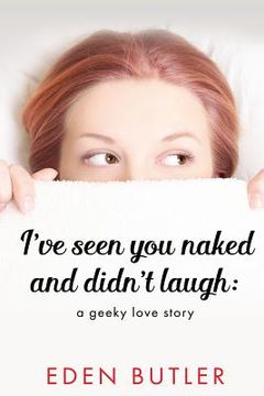 portada I've Seen You Naked and Didn't Laugh: A Geeky Love Story (en Inglés)