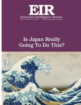 portada Is Japan Really Going To Do This?: Executive Intelligence Review; Volume 43, Issue 22 (en Inglés)