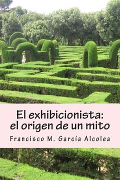 portada El exhibicionista: el origen de un mito: La saga del exhibicionista I