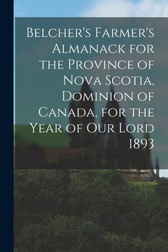 portada Belcher's Farmer's Almanack for the Province of Nova Scotia, Dominion of Canada, for the Year of Our Lord 1893 [microform] (en Inglés)