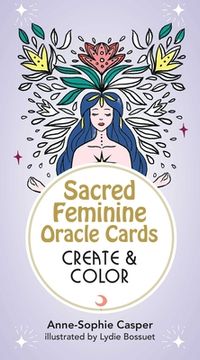 portada Sacred Feminine Oracle Cards: Create and Color: 33 Customizable Cards and Step-By-Step Guidebook for Channeling the Divine (Tarot (en Inglés)