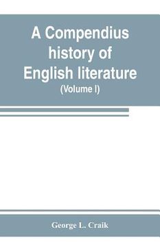 portada A compendius history of English literature, and of the English language, from the Norman conquest: with numerous specimens (Volume I) (en Inglés)