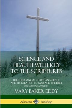 portada Science and Health with Key to the Scriptures: The Theology of Christian Science, and its Relation to God and the Bible (1910 Edition, Complete) (en Inglés)