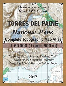 portada 2017 Torres del Paine National Park Complete Topographic Map Atlas 1:50000 (1cm = 500m) Travel without a Guide Chile Patagonia Trekking, Hiking ... (Travel without a Guide Hiking Topo Maps)