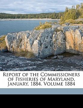 portada report of the commissioners of fisheries of maryland, january, 1884. volume 1884 (en Inglés)