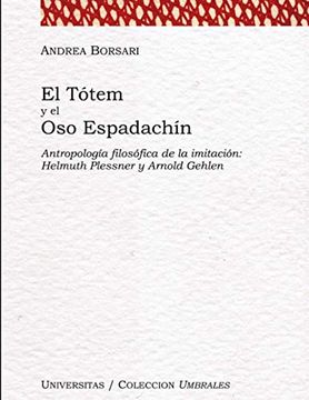 portada El Tótem y el oso Espadachín: Antropología Filosófica de la Imitación: Helmuth Plessner y Arnold Gehlen