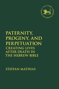 portada Paternity, Progeny, and Perpetuation: Creating Lives after Death in the Hebrew Bible (en Inglés)