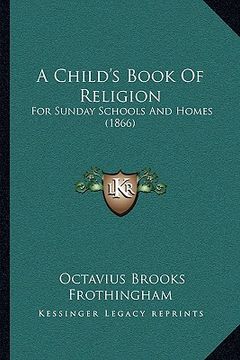 portada a child's book of religion: for sunday schools and homes (1866) (en Inglés)
