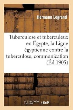 portada Tuberculose Et Tuberculeux En Égypte, La Ligue Égyptienne Contre La Tuberculose, Communication: Congrès International de la Tuberculose, Paris, 1905 (en Francés)