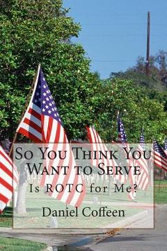 portada So You Think You Want to Serve: Is ROTC for Me? (en Inglés)