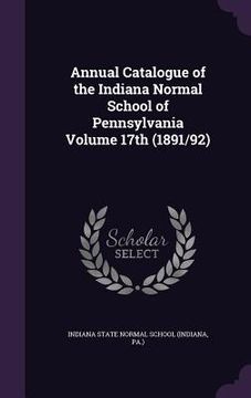 portada Annual Catalogue of the Indiana Normal School of Pennsylvania Volume 17th (1891/92) (en Inglés)
