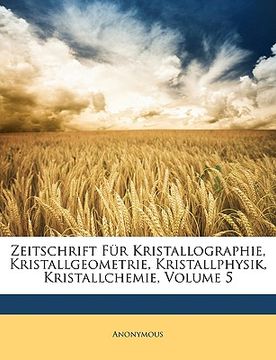 portada zeitschrift fr kristallographie, kristallgeometrie, kristallphysik, kristallchemie, volume 5