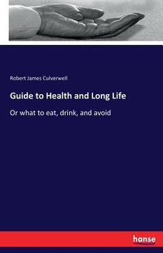 portada Guide to Health and Long Life: Or what to eat, drink, and avoid (en Inglés)