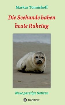 portada Die Seehunde haben heute Ruhetag: Neue garstige Satiren (in German)