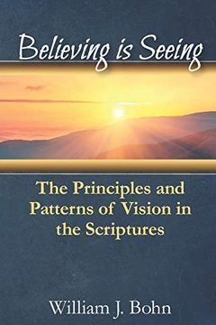 portada Believing is Seeing: The Principle and Patterns of Vision in the Scriptures (en Inglés)