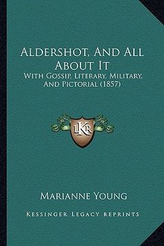 portada aldershot, and all about it: with gossip, literary, military, and pictorial (1857) (en Inglés)