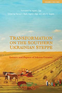 portada Transformation on the Southern Ukrainian Steppe: Letters and Papers of Johann Cornies, Volume I: 1812-1835 (in English)