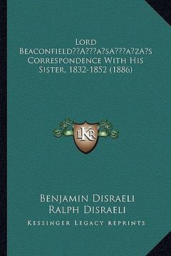 portada lord beaconfielda acentsacentsa a-acentsa acentss correspondence with his sister, 1832-1852 (1886) (in English)