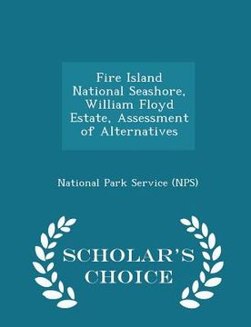 portada Fire Island National Seashore, William Floyd Estate, Assessment of Alternatives - Scholar's Choice Edition (en Inglés)