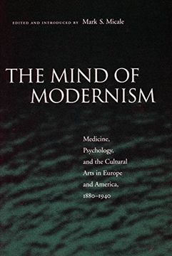 portada The Mind of Modernism: Medicine, Psychology, and the Cultural Arts in Europe and America, 1880-1940 (Cultural Sitings) (en Inglés)