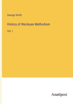 portada History of Wesleyan Methodism: Vol. I