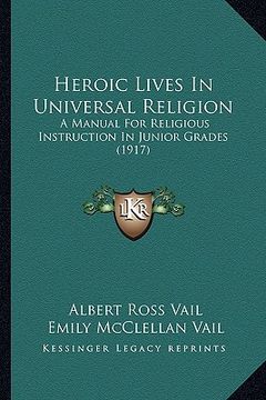 portada heroic lives in universal religion: a manual for religious instruction in junior grades (1917) (en Inglés)
