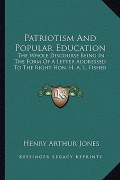 portada patriotism and popular education: the whole discourse being in the form of a letter addressed to the right hon. h. a. l. fisher (in English)