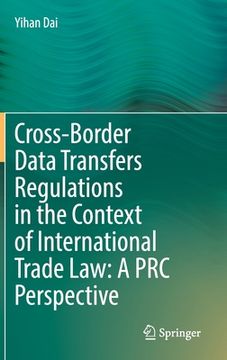 portada Cross-Border Data Transfers Regulations in the Context of International Trade Law: A PRC Perspective (en Inglés)