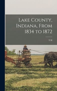 portada Lake County, Indiana, From 1834 to 1872 (en Inglés)