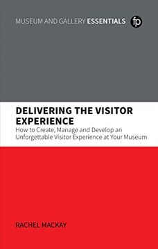 portada Delivering the Visitor Experience: How to Create, Manage and Develop an Unforgettable Visitor Experience at Your Museum (en Inglés)