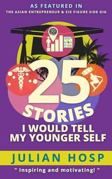portada 25 Stories I Would Tell My Younger Self: An Inspirational and Motivational Blueprint on How to Take Smart Shortcuts in Life to Achieve Fast and Ground (in English)