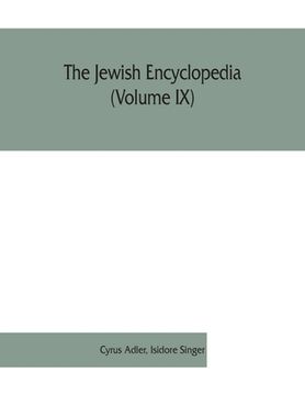 portada The Jewish encyclopedia (Volume IX): a descriptive record of the history, religion, literature, and customs of the Jewish people from the earliest tim (en Inglés)