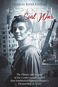 portada The Spanish Civil War: The History and Legacy of the Controversial Conflict That Established Francisco Franco’S Dictatorship in Spain (en Inglés)