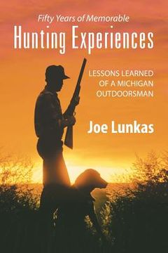 portada Fifty Years of Memorable Hunting Experiences: Lessons Learned of a Michigan Outdoorsman (in English)