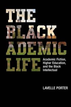 portada The Blackademic Life: Academic Fiction, Higher Education, and the Black Intellectual (en Inglés)