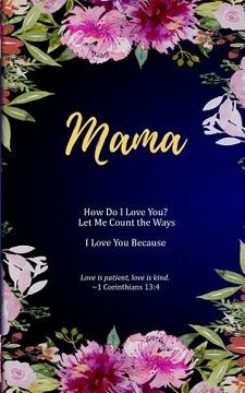 portada Mama: How Do I Love You? Let Me Count the Ways. I Love You Because. Love is Patient, Love is Kind. (en Inglés)