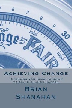 portada Achieving Change: 10 things you need to know to make change happen (en Inglés)