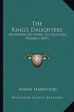 portada the king's daughters the king's daughters: or words on work to educated women (1869) or words on work to educated women (1869)