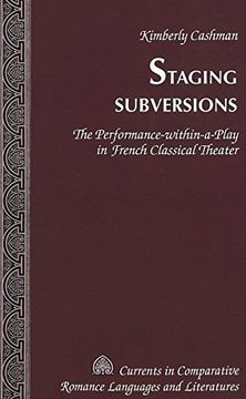 portada Staging Subversions: The Performance-within-a-Play in French Classical Theater (Currents in Comparative Romance Languages and Literatures) (v. 134)