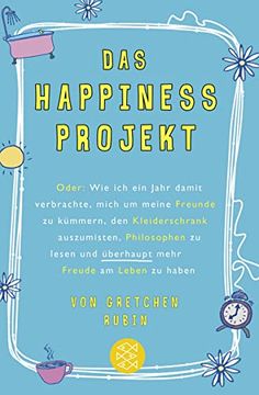 portada Das Happiness-Projekt: Oder: Wie ich ein Jahr Damit Verbrachte, Mich um Meine Freunde zu Kümmern, den Kleiderschrank Auszumisten, Philosophen zu Lesen und Überhaupt Mehr Freude am Leben zu Haben 