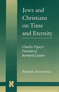 portada Jews and Christians on Time and Eternity: Charles Peguy's Portrait of Bernard-Lazare (Stanford Studies in Jewish History and Culture) 